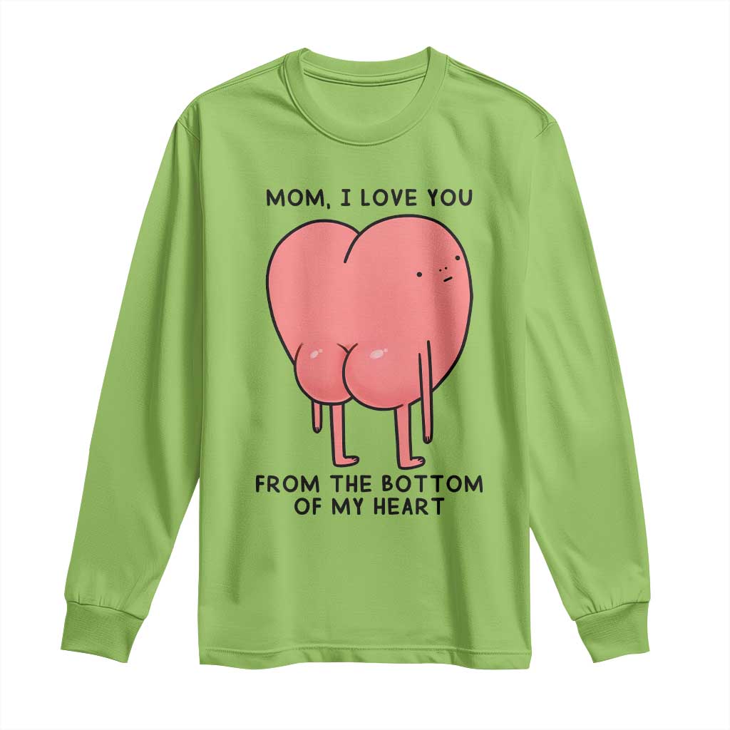 Mom I Love You From The Bottom Of My Heart Long Sleeve Shirt Family Humor
