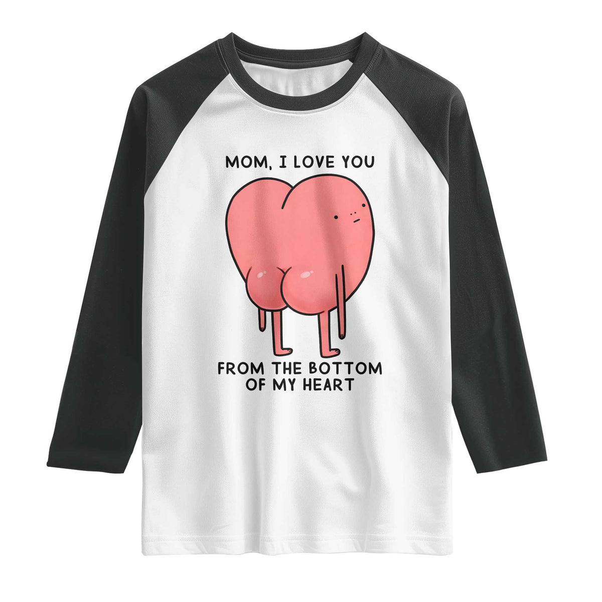 Mom I Love You From The Bottom Of My Heart Raglan Shirt Family Humor