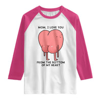 Mom I Love You From The Bottom Of My Heart Raglan Shirt Family Humor