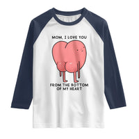 Mom I Love You From The Bottom Of My Heart Raglan Shirt Family Humor