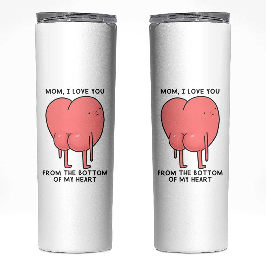 Mom I Love You From The Bottom Of My Heart Skinny Tumbler Family Humor