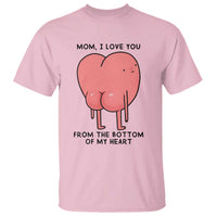 Mom I Love You From The Bottom Of My Heart T Shirt Family Humor