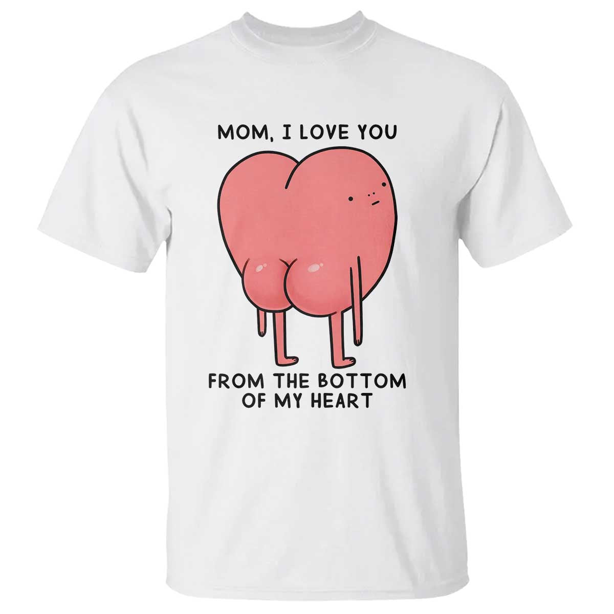 Mom I Love You From The Bottom Of My Heart T Shirt Family Humor