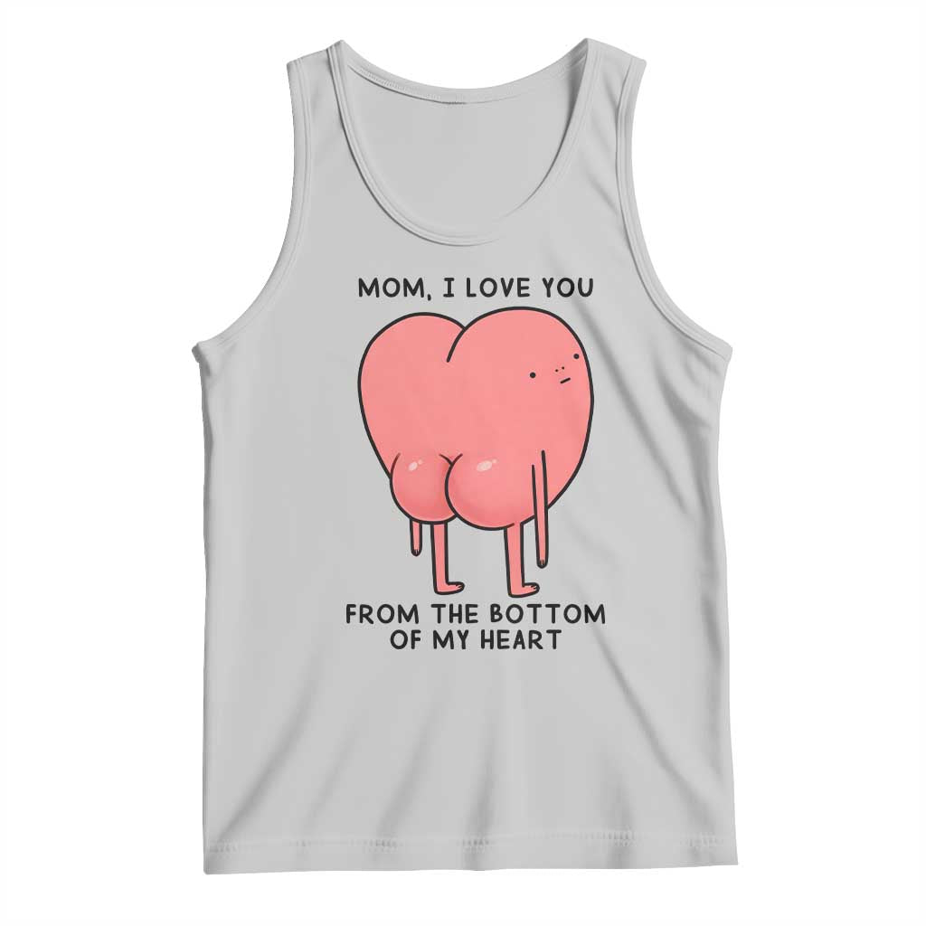 Mom I Love You From The Bottom Of My Heart Tank Top Family Humor