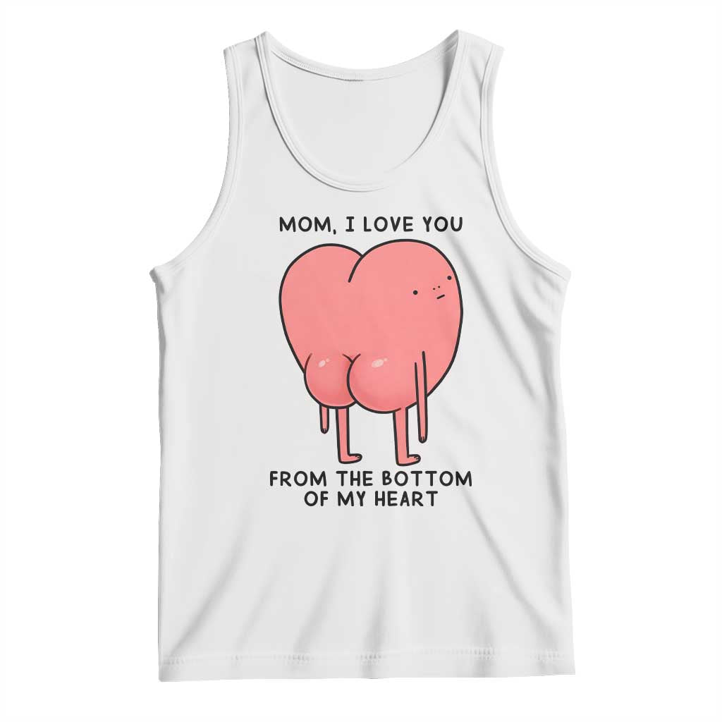 Mom I Love You From The Bottom Of My Heart Tank Top Family Humor