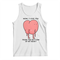 Mom I Love You From The Bottom Of My Heart Tank Top Family Humor