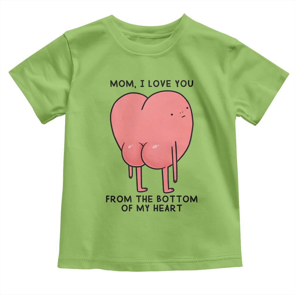 Mom I Love You From The Bottom Of My Heart Toddler T Shirt Family Humor