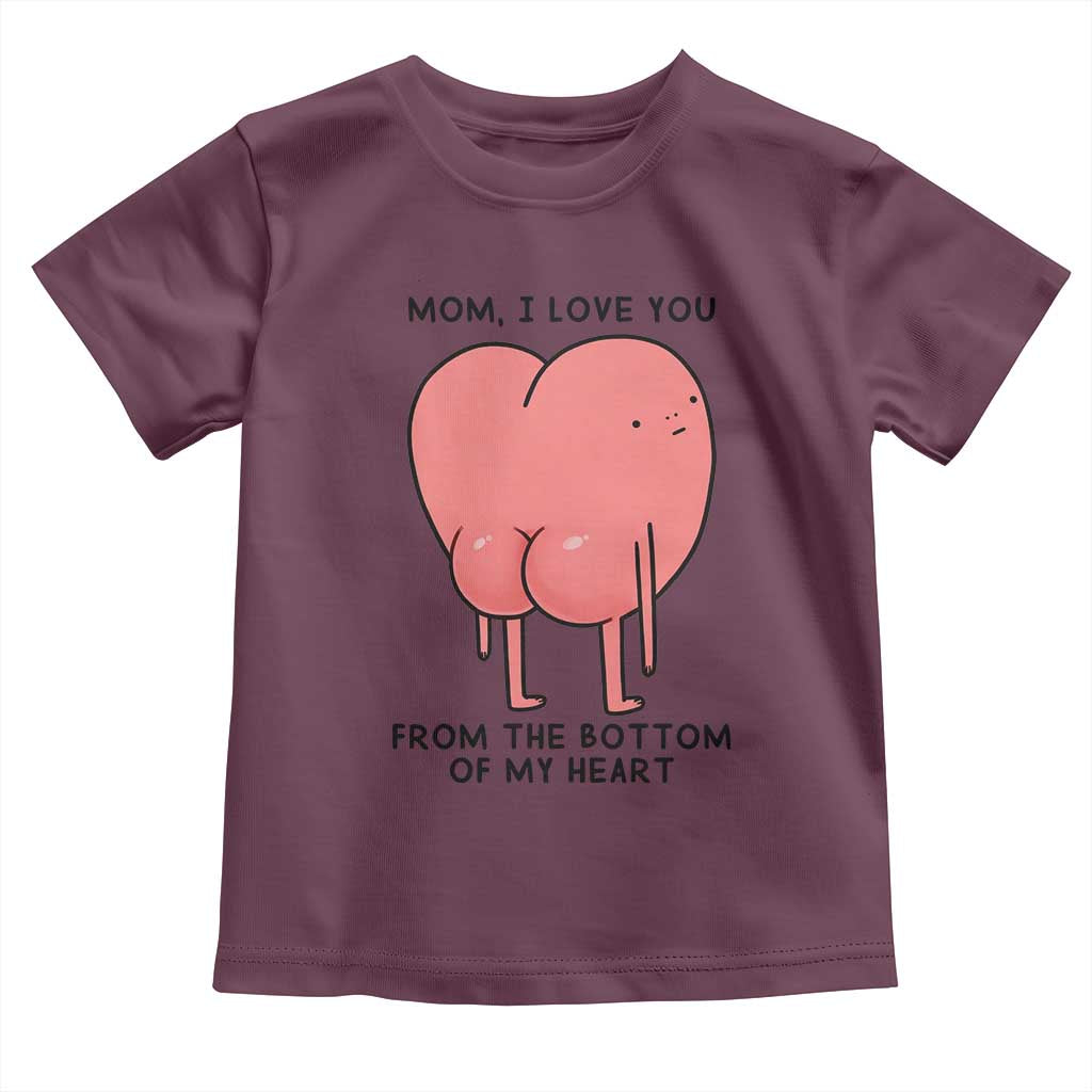 Mom I Love You From The Bottom Of My Heart Toddler T Shirt Family Humor