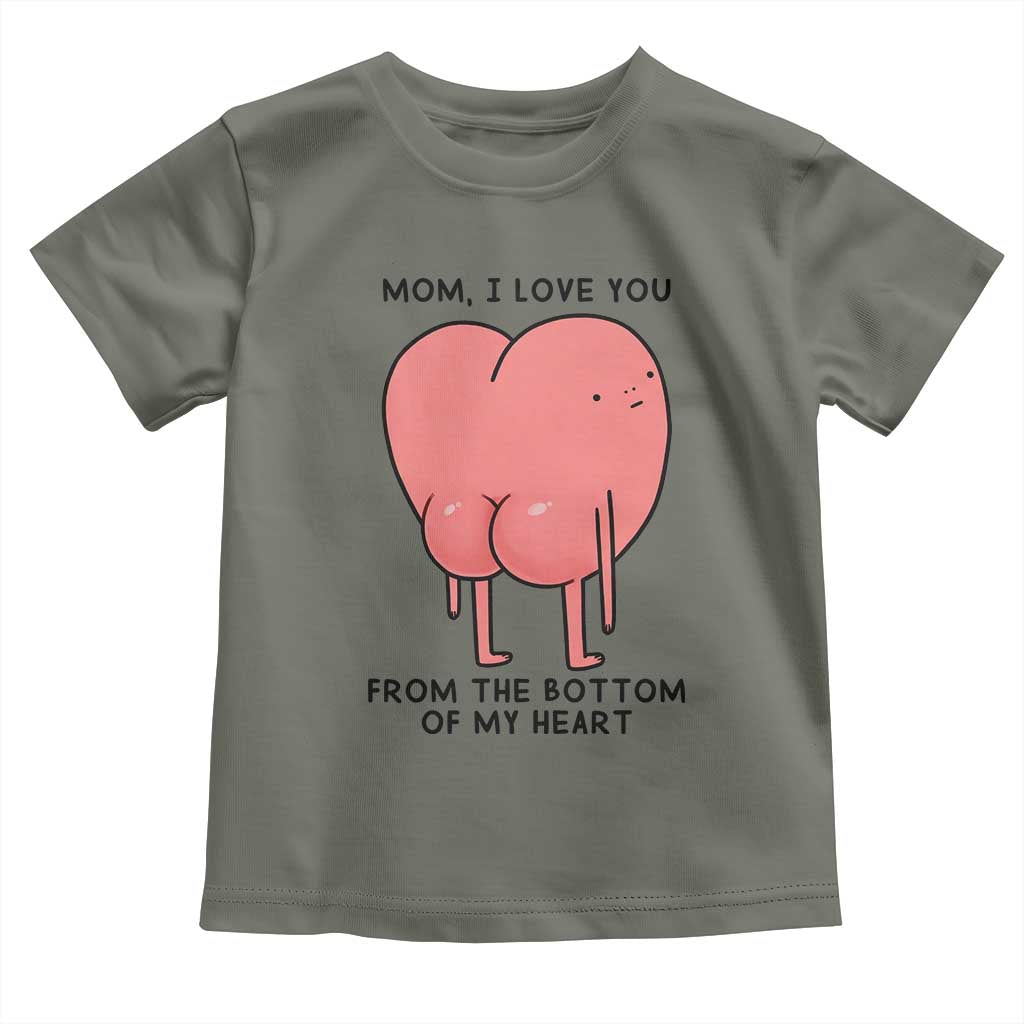 Mom I Love You From The Bottom Of My Heart Toddler T Shirt Family Humor