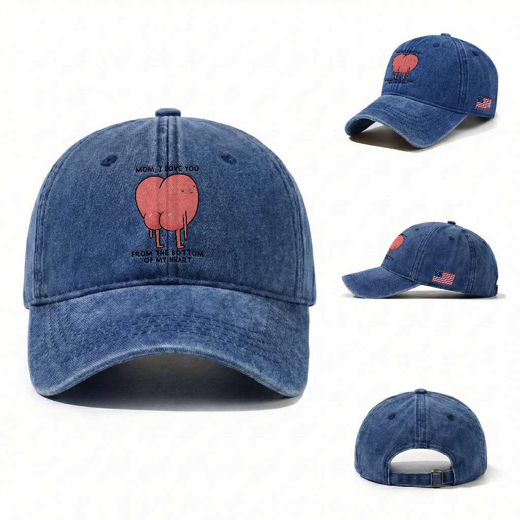 Mom I Love You From The Bottom Of My Heart Washed Cotton Baseball Cap Family Humor