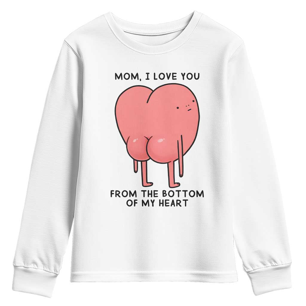 Mom I Love You From The Bottom Of My Heart Youth Sweatshirt Family Humor