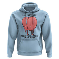 Dad I Love You From The Bottom Of My Heart Hoodie Fathers Day Gifts