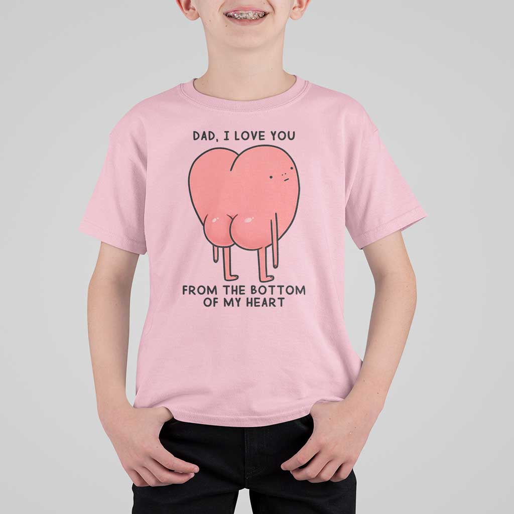 Dad I Love You From The Bottom Of My Heart T Shirt For Kid Fathers Day Gifts