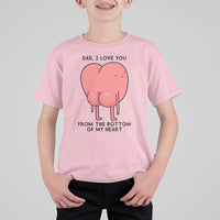 Dad I Love You From The Bottom Of My Heart T Shirt For Kid Fathers Day Gifts