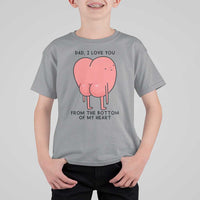 Dad I Love You From The Bottom Of My Heart T Shirt For Kid Fathers Day Gifts