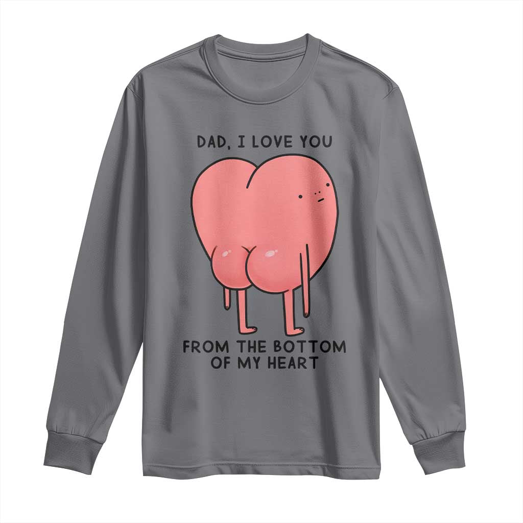 Dad I Love You From The Bottom Of My Heart Long Sleeve Shirt Fathers Day Gifts