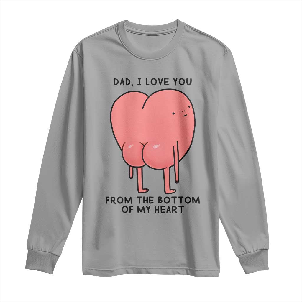 Dad I Love You From The Bottom Of My Heart Long Sleeve Shirt Fathers Day Gifts