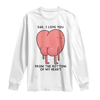 Dad I Love You From The Bottom Of My Heart Long Sleeve Shirt Fathers Day Gifts