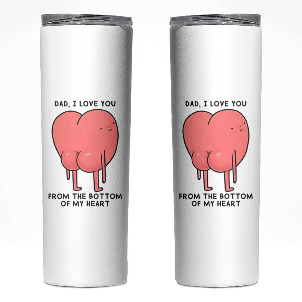 Dad I Love You From The Bottom Of My Heart Skinny Tumbler Fathers Day Gifts
