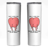 Dad I Love You From The Bottom Of My Heart Skinny Tumbler Fathers Day Gifts
