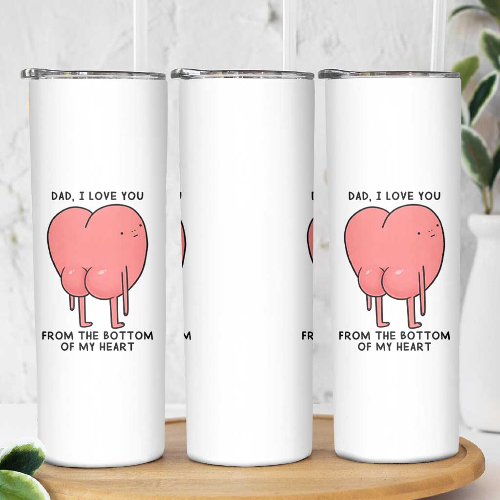 Dad I Love You From The Bottom Of My Heart Skinny Tumbler Fathers Day Gifts
