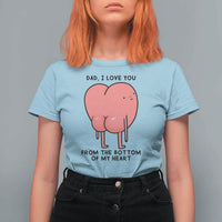 Dad I Love You From The Bottom Of My Heart T Shirt For Women Fathers Day Gifts