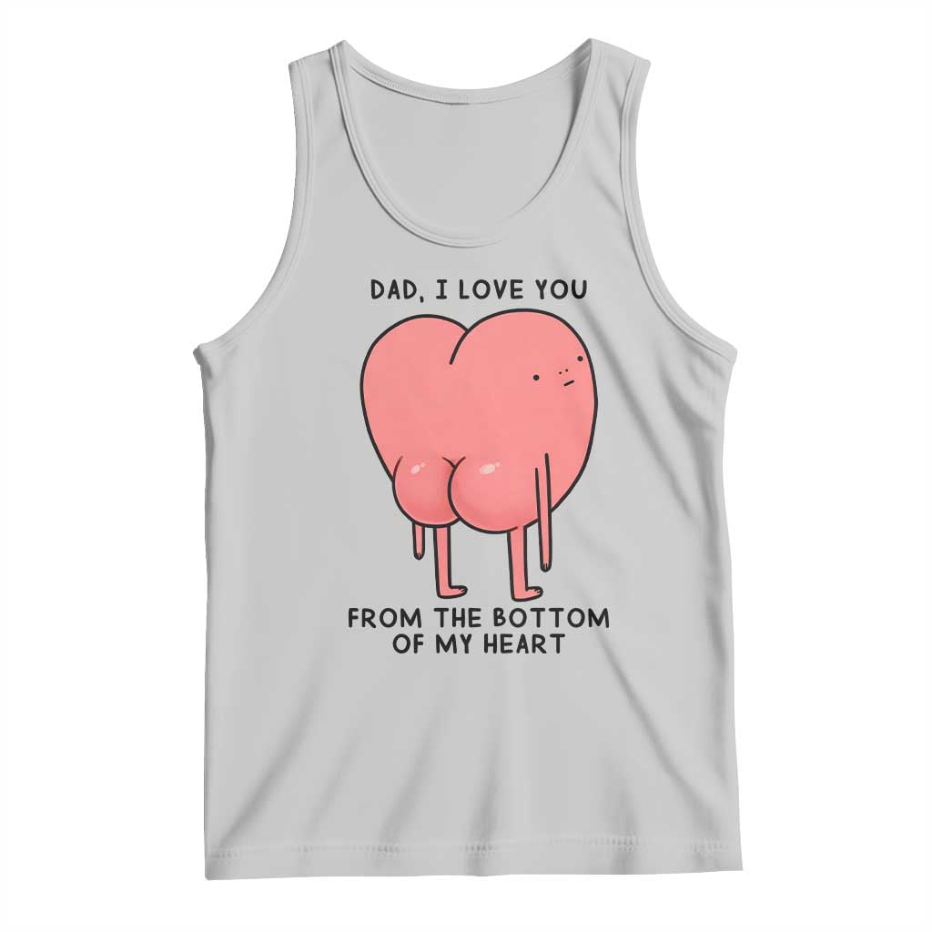 Dad I Love You From The Bottom Of My Heart Tank Top Fathers Day Gifts