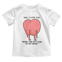 Dad I Love You From The Bottom Of My Heart Toddler T Shirt Fathers Day Gifts