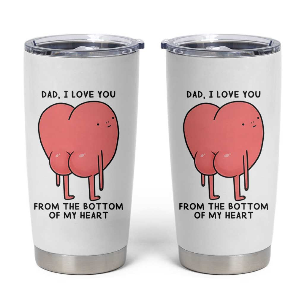 Dad I Love You From The Bottom Of My Heart Tumbler Cup Fathers Day Gifts