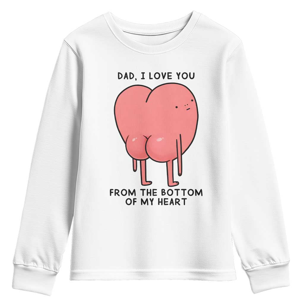 Dad I Love You From The Bottom Of My Heart Youth Sweatshirt Fathers Day Gifts