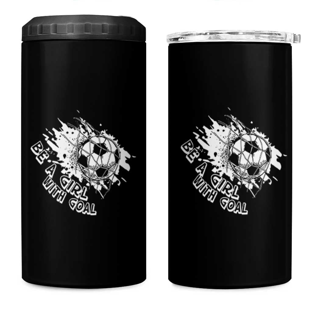 Soccer Lover 4 in 1 Can Cooler Tumbler Be A Girl With Goals Football Funny Sayings - Wonder Print Shop