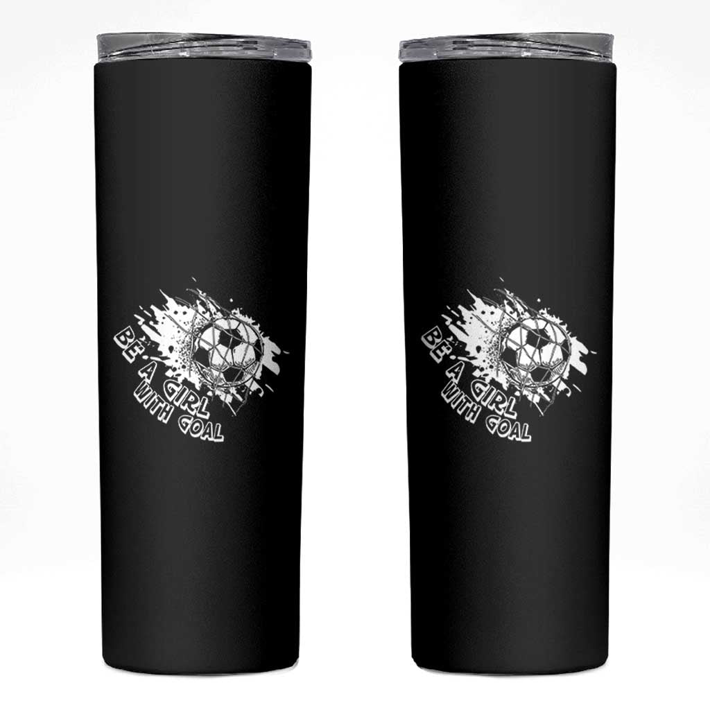 Soccer Lover Skinny Tumbler Be A Girl With Goals Football Funny Sayings - Wonder Print Shop