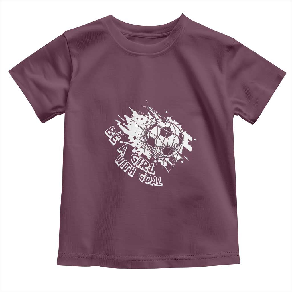 Soccer Lover Toddler T Shirt Be A Girl With Goals Football Funny Sayings - Wonder Print Shop