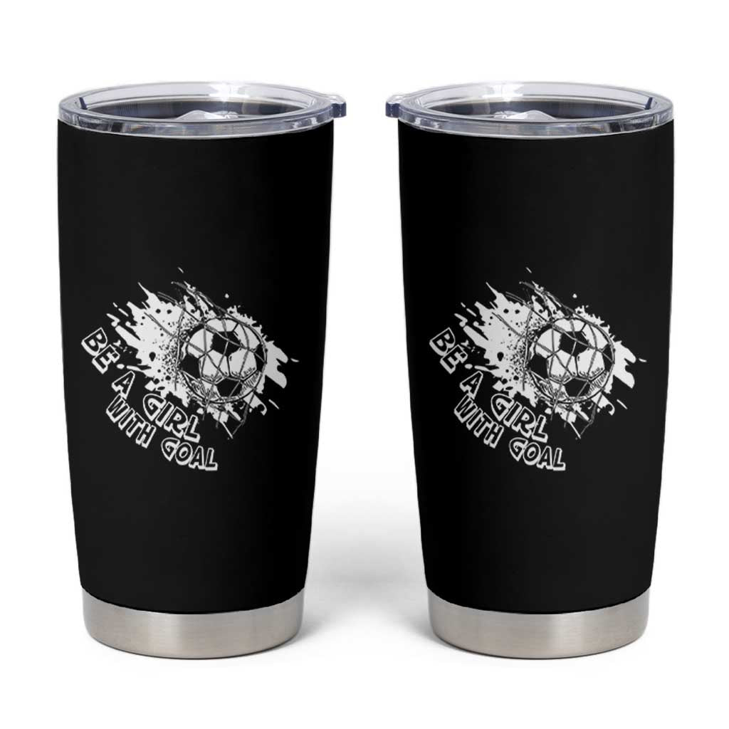 Soccer Lover Tumbler Cup Be A Girl With Goals Football Funny Sayings - Wonder Print Shop