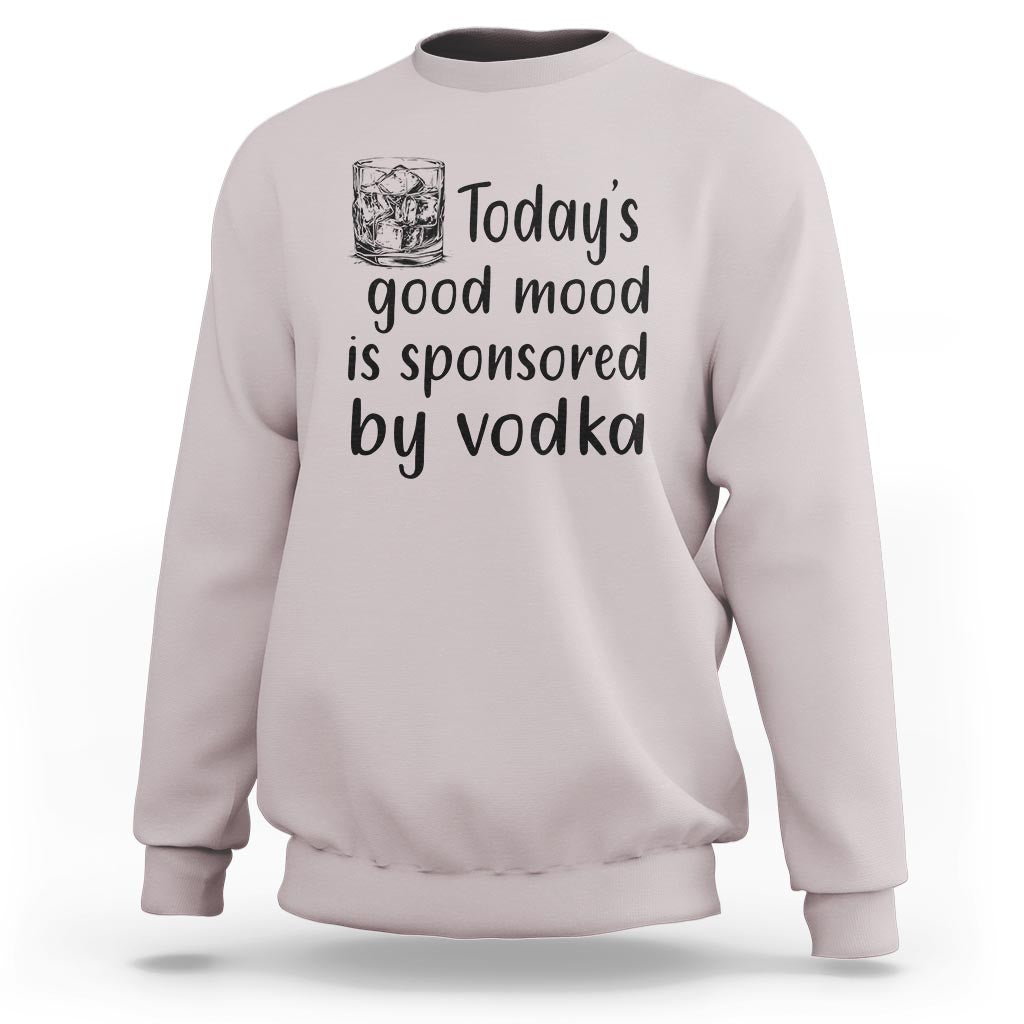Vodka Lover Sweatshirt Today's Good Mood Is Sponsored By Vodka - Wonder Print Shop