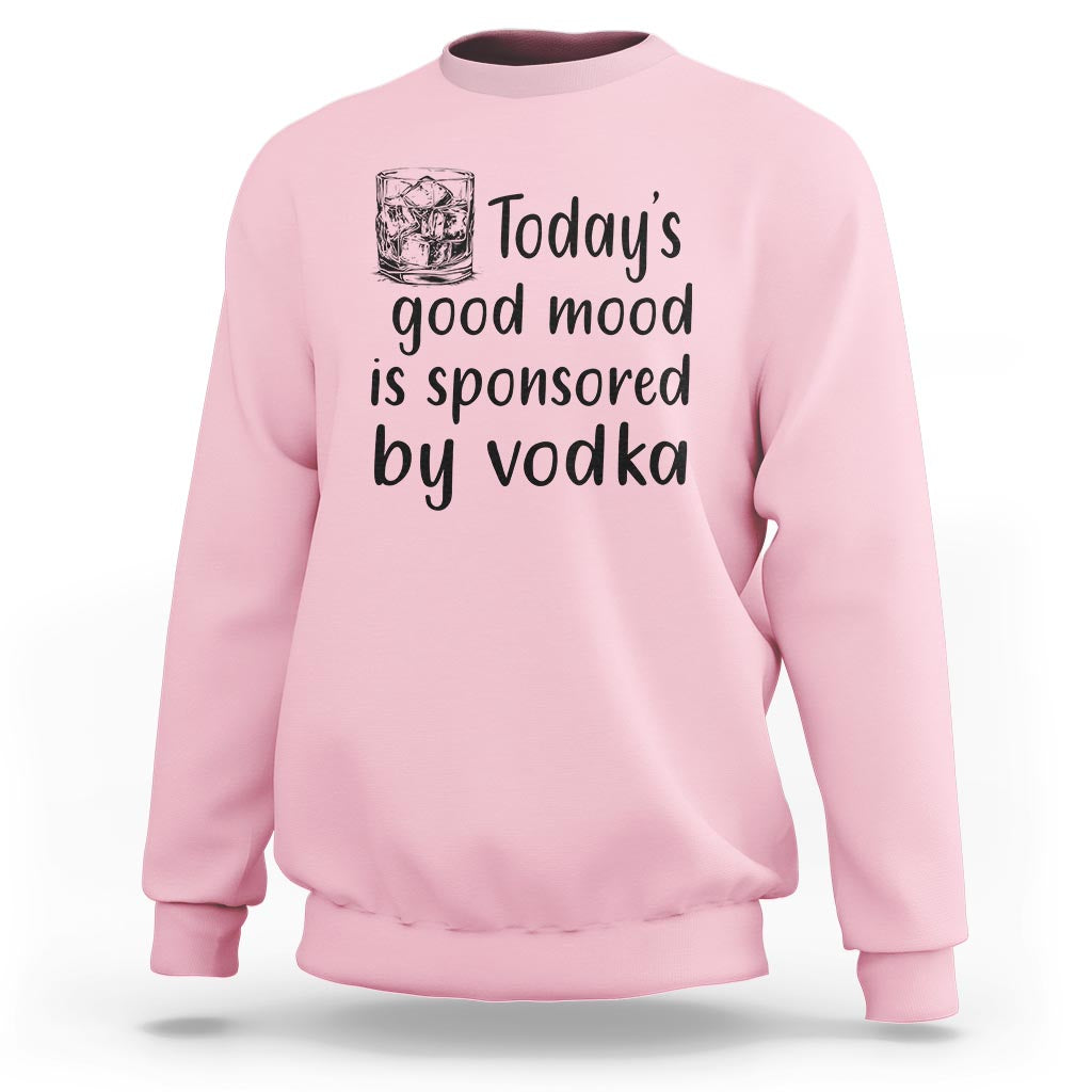 Vodka Lover Sweatshirt Today's Good Mood Is Sponsored By Vodka - Wonder Print Shop