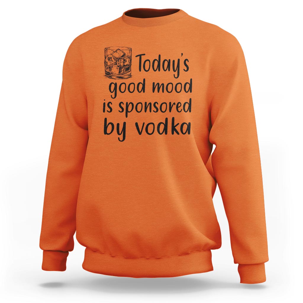 Vodka Lover Sweatshirt Today's Good Mood Is Sponsored By Vodka - Wonder Print Shop