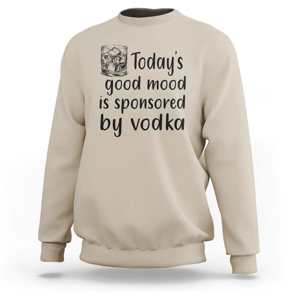 Vodka Lover Sweatshirt Today's Good Mood Is Sponsored By Vodka - Wonder Print Shop