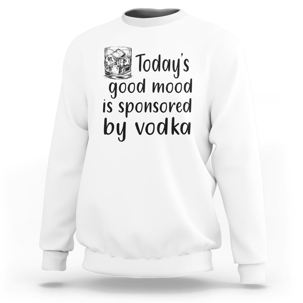 Vodka Lover Sweatshirt Today's Good Mood Is Sponsored By Vodka - Wonder Print Shop