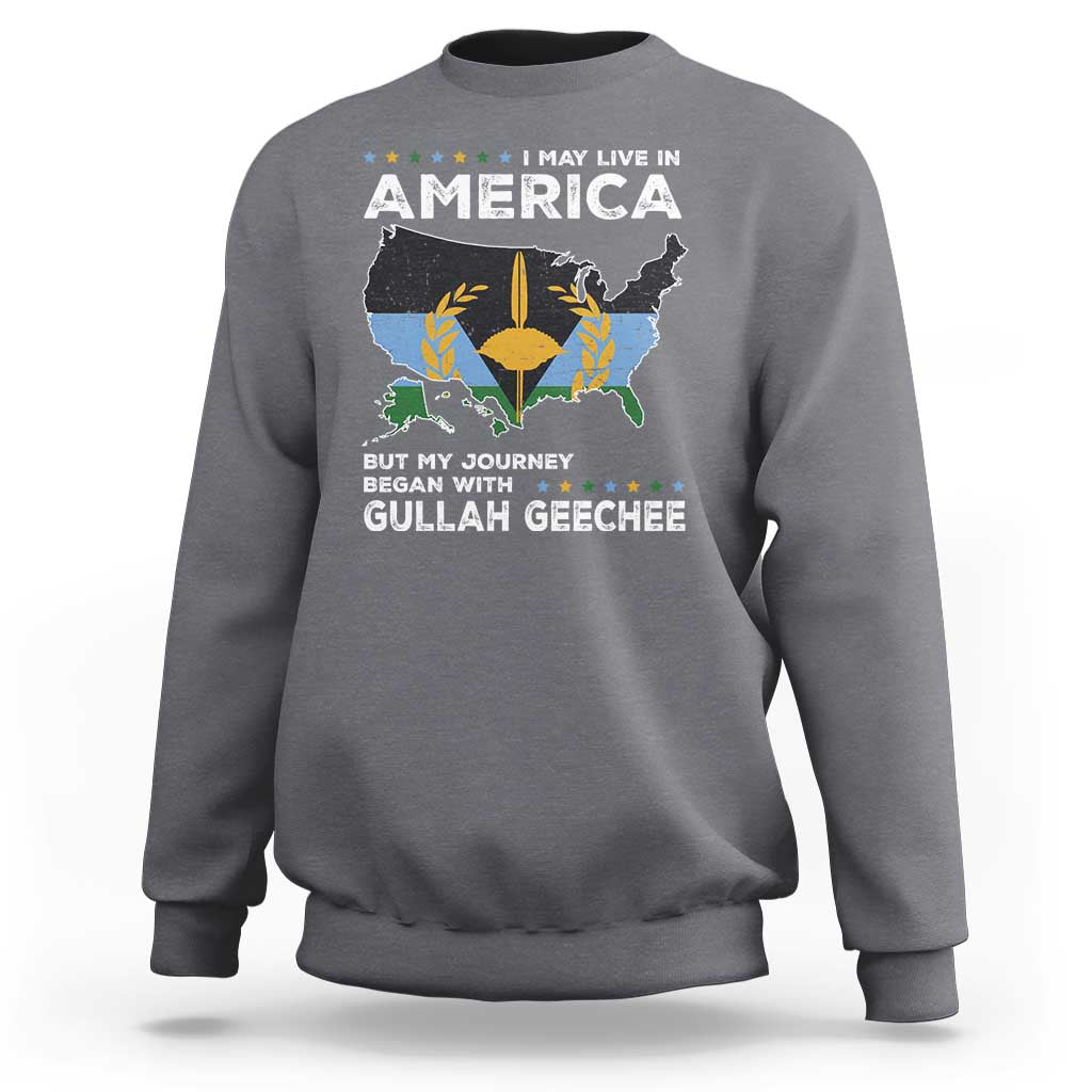 I May Live In America But My Journey Began With Gullah Geechee Sweatshirt Gullah Geechee Pride