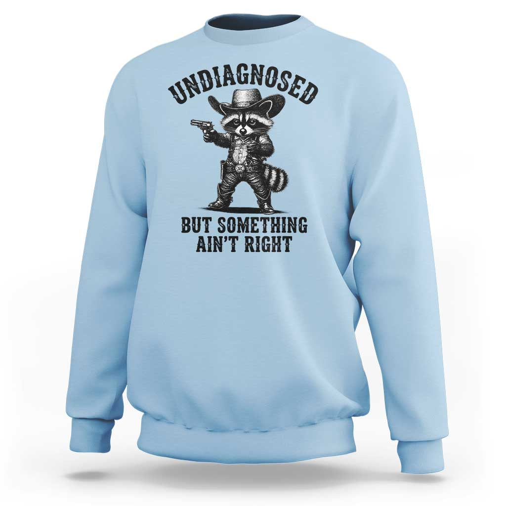 Undiagnosed But Something Ain't Right Sweatshirt Funny Raccoon Cowboy