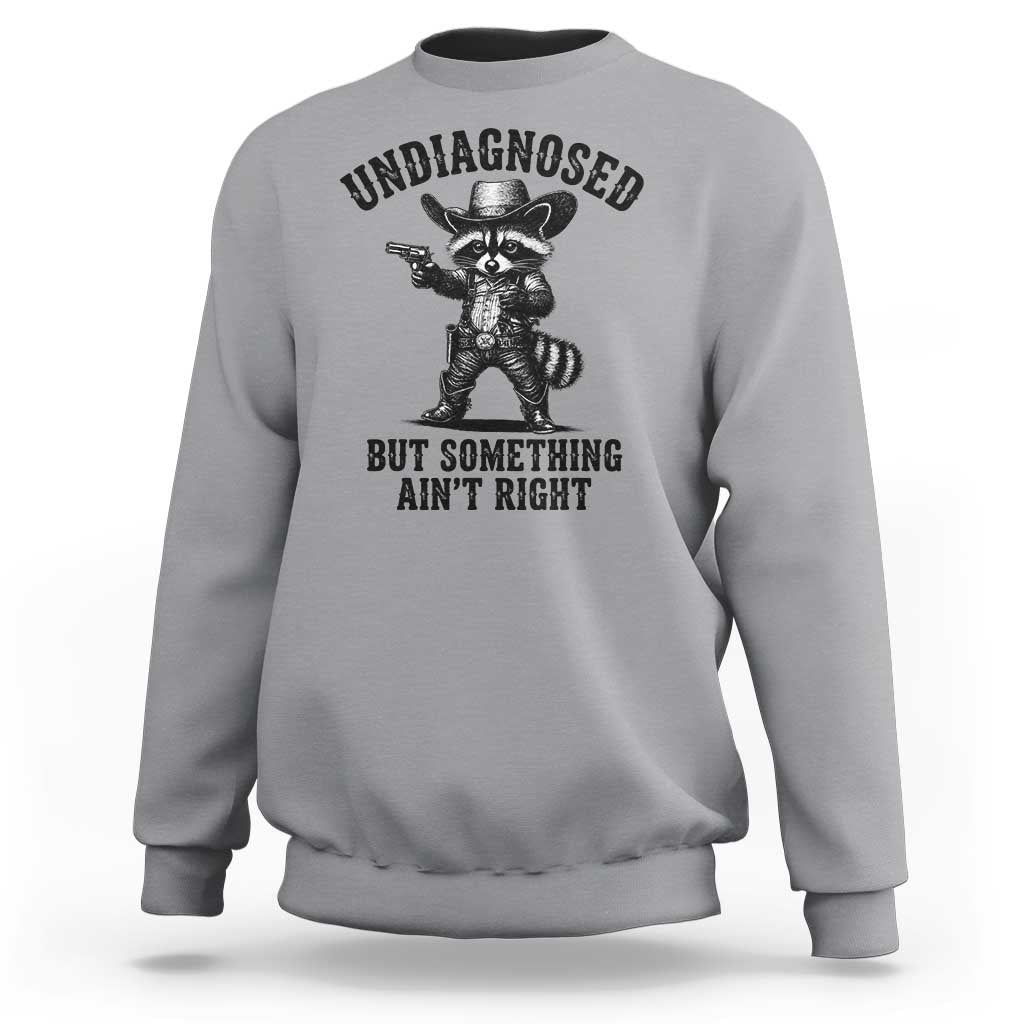 Undiagnosed But Something Ain't Right Sweatshirt Funny Raccoon Cowboy