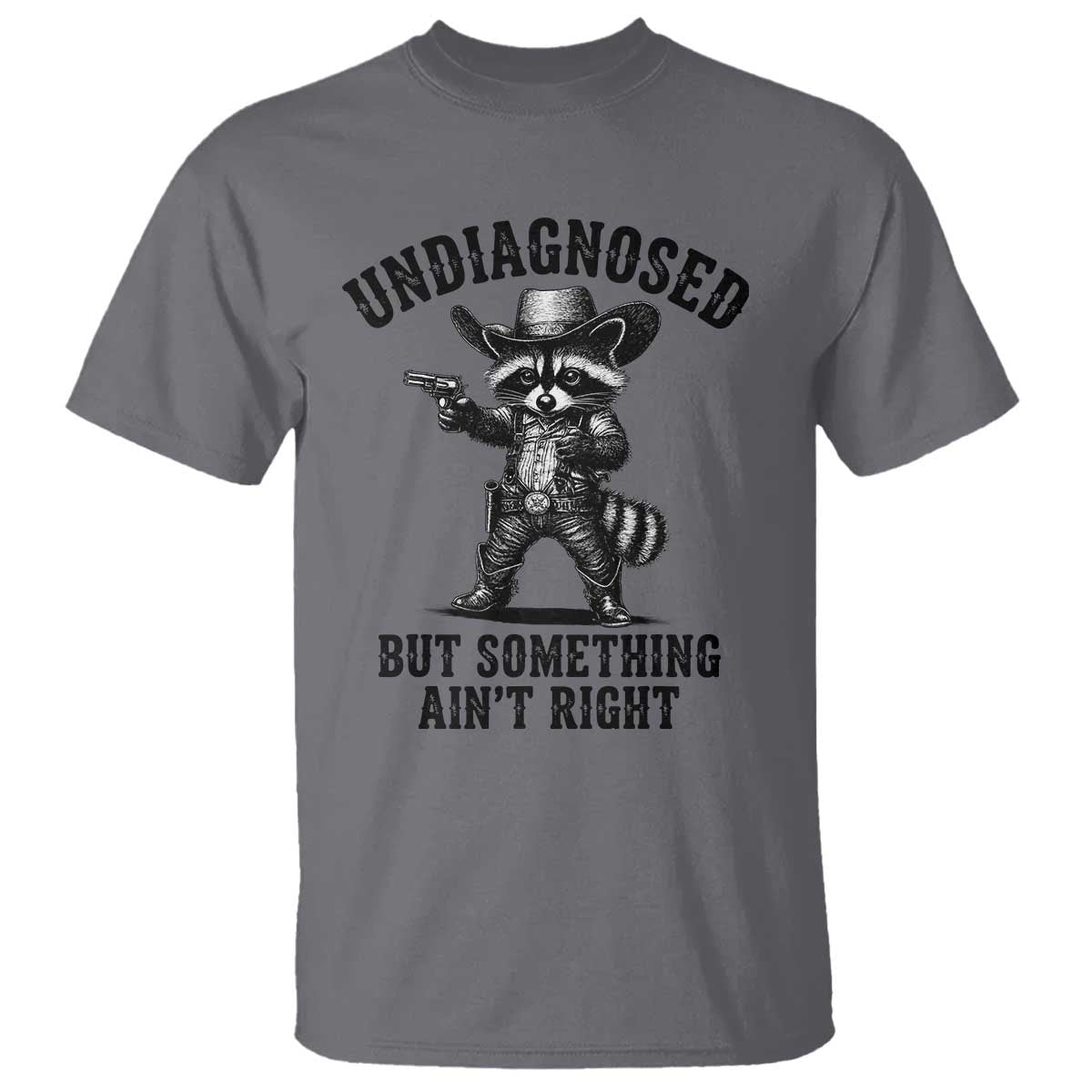 Undiagnosed But Something Ain't Right T Shirt Funny Raccoon Cowboy