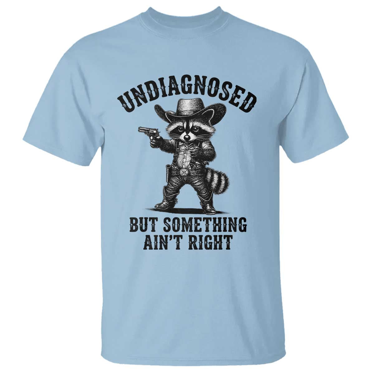 Undiagnosed But Something Ain't Right T Shirt Funny Raccoon Cowboy