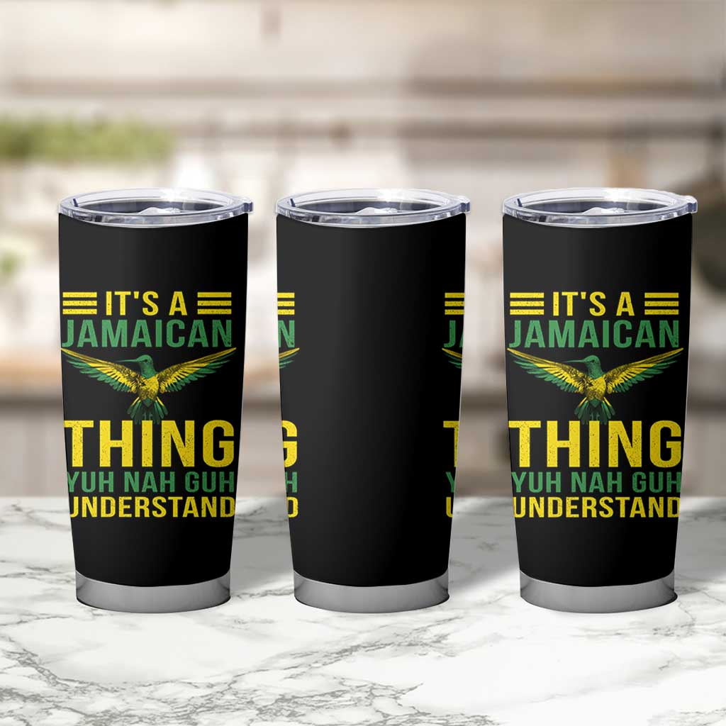 It's A Jamaican Thing Yuh Nah Guh Understand Tumbler Cup Jamaica Hummingbird - Wonder Print Shop
