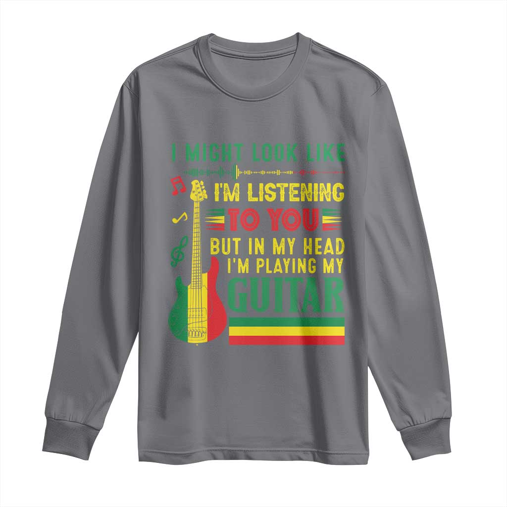Rasta Reggae Music Long Sleeve Shirt Funny I Might Look Like I'm Listening But I'm Playing My Guitar - Wonder Print Shop