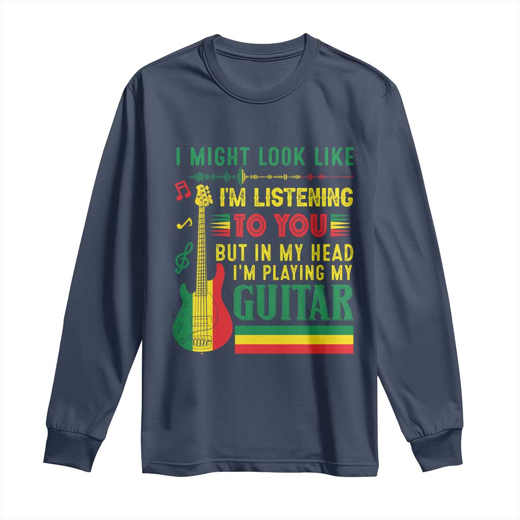 Rasta Reggae Music Long Sleeve Shirt Funny I Might Look Like I'm Listening But I'm Playing My Guitar - Wonder Print Shop