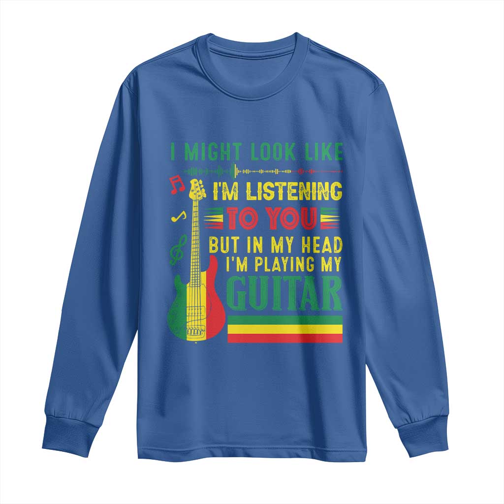 Rasta Reggae Music Long Sleeve Shirt Funny I Might Look Like I'm Listening But I'm Playing My Guitar - Wonder Print Shop