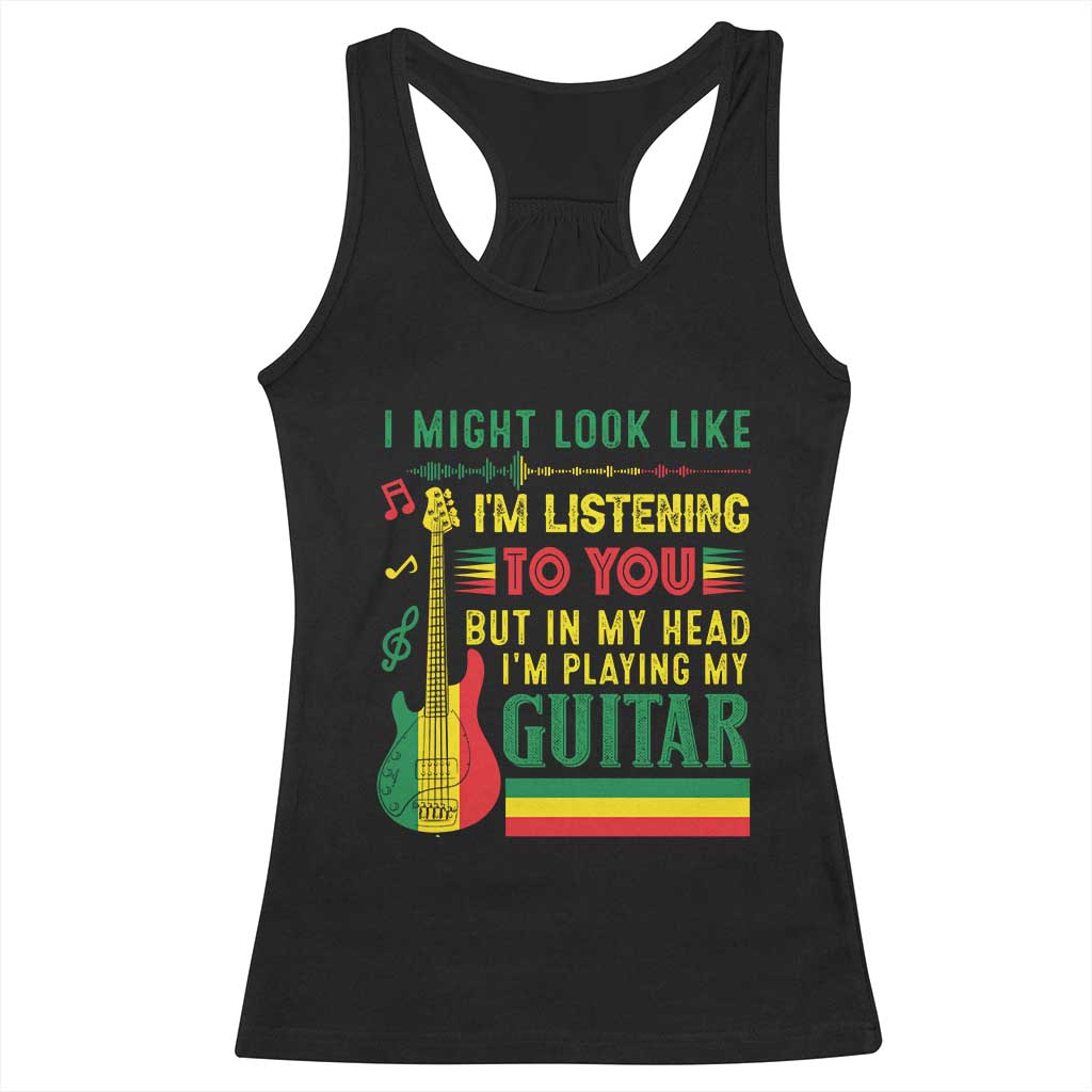 Rasta Reggae Music Racerback Tank Top Funny I Might Look Like I'm Listening But I'm Playing My Guitar - Wonder Print Shop
