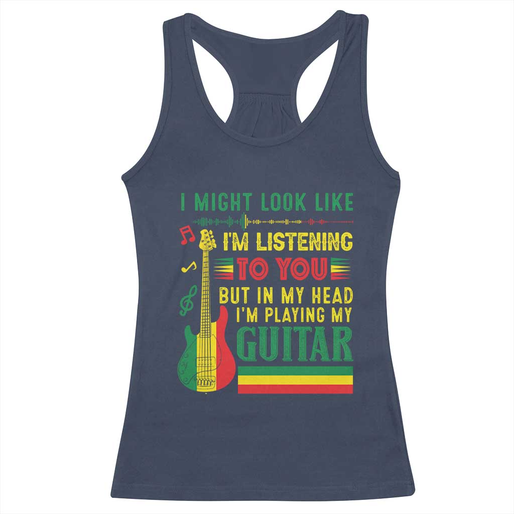 Rasta Reggae Music Racerback Tank Top Funny I Might Look Like I'm Listening But I'm Playing My Guitar - Wonder Print Shop